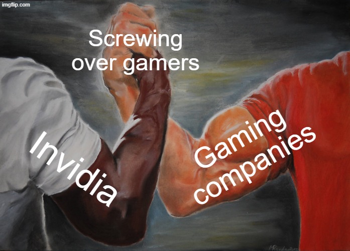 Epic Handshake Meme | Screwing over gamers; Gaming companies; Invidia | image tagged in memes,epic handshake,gaming | made w/ Imgflip meme maker
