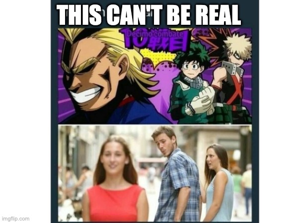 This can't be real | THIS CAN'T BE REAL | image tagged in mha | made w/ Imgflip meme maker