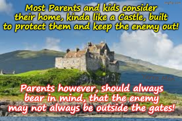 Duart Castle Mull Scotland | Most Parents and kids consider their home, kinda like a Castle, built to protect them and keep the enemy out! Parents however, should always bear in mind, that the enemy may not always be outside the gates! Yarra Man | image tagged in duart castle mull scotland mclean clan,paedophile pedophile,churches priests,chomos predators,little children,filth | made w/ Imgflip meme maker