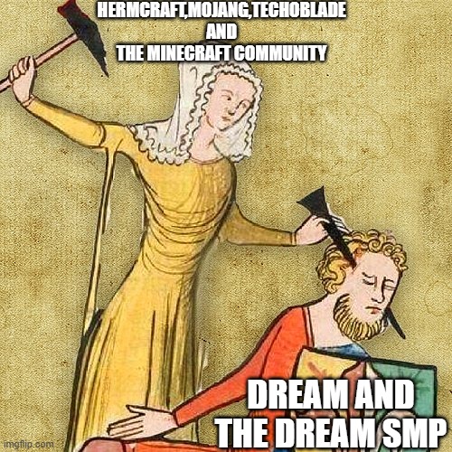 oh the stick of death | HERMCRAFT,MOJANG,TECHOBLADE AND THE MINECRAFT COMMUNITY; DREAM AND THE DREAM SMP | image tagged in painful middle ages | made w/ Imgflip meme maker