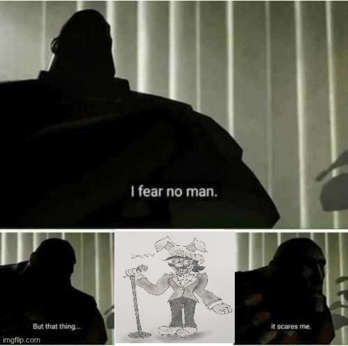 I fear no man | image tagged in i fear no man | made w/ Imgflip meme maker