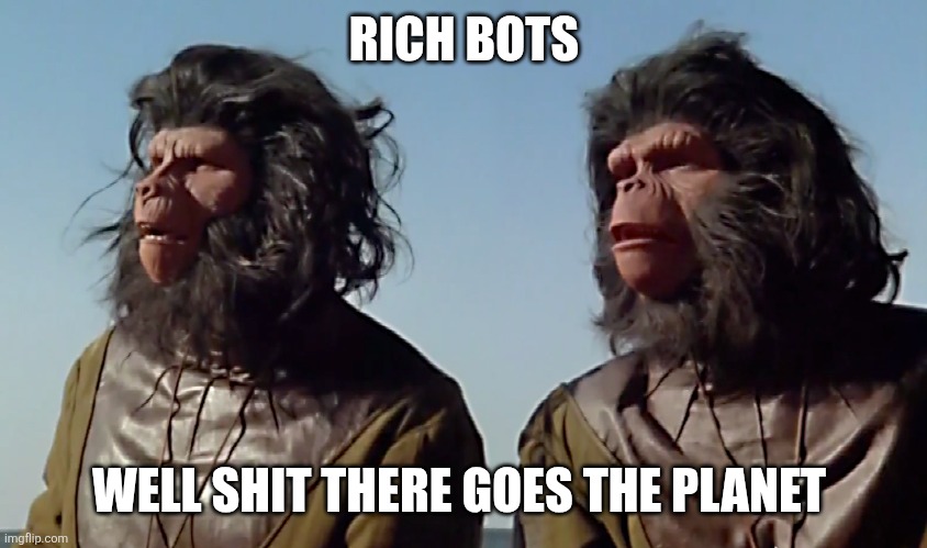 Spaceballs Apes | RICH BOTS WELL SHIT THERE GOES THE PLANET | image tagged in spaceballs apes | made w/ Imgflip meme maker