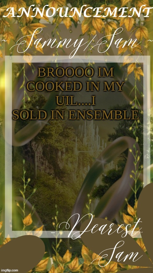 sams LOTR temp (thx v) | BROOOO IM COOKED IN MY UIL....I SOLD IN ENSEMBLE | image tagged in sams lotr temp thx v | made w/ Imgflip meme maker