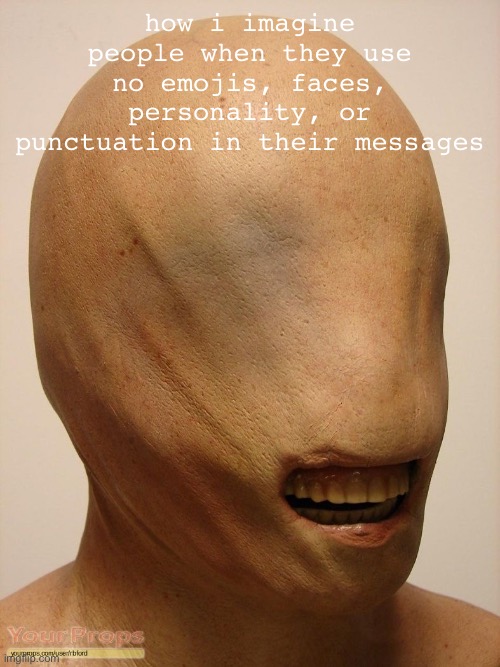 how i imagine people when they use no emojis, faces, personality, or punctuation in their messages | made w/ Imgflip meme maker