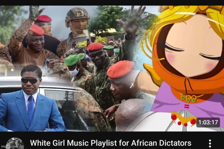 White girl music playlist for african dictators | made w/ Imgflip meme maker