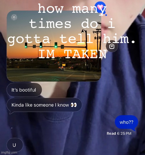 what do i say | how many times do i gotta tell him.
IM TAKEN | made w/ Imgflip meme maker