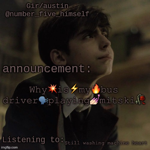 Austin's five temp | Why💥is⚡️my🔥bus driver🗣️playing💅🏻mitski🥀; Still washing machine heart | image tagged in austin's five temp | made w/ Imgflip meme maker