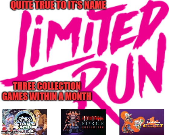 QUITE TRUE TO IT'S NAME; THREE COLLECTION GAMES WITHIN A MONTH | image tagged in nickelodeon,sega,ps1,limited,run,90s | made w/ Imgflip meme maker