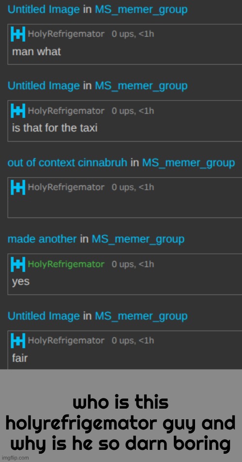 maximum comment length of 5 words, minimum of zero | who is this holyrefrigemator guy and why is he so darn boring | made w/ Imgflip meme maker