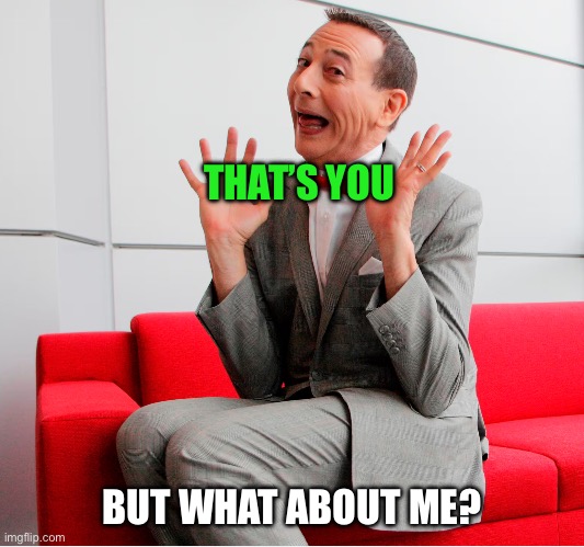 THAT’S YOU BUT WHAT ABOUT ME? | made w/ Imgflip meme maker