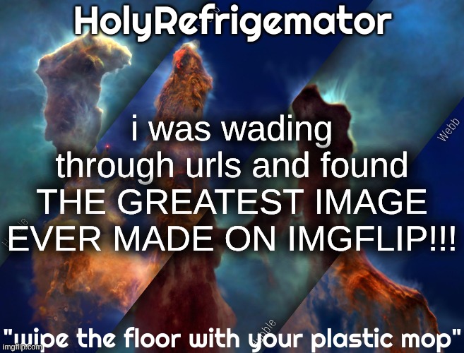 https://imgflip.com/i/aiumjc | i was wading through urls and found THE GREATEST IMAGE EVER MADE ON IMGFLIP!!! | image tagged in holyrefrigemator temp | made w/ Imgflip meme maker
