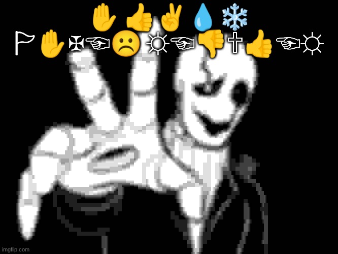 Gaster | ✋︎ 👍︎✌︎💧︎❄︎ 🏱︎✋︎✠︎☜︎☹︎ ☼︎☜︎👎︎🕆︎👍︎☜︎☼︎ | image tagged in gaster | made w/ Imgflip meme maker