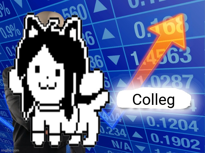 No I will not elaborate :D | Colleg | image tagged in empty stonks | made w/ Imgflip meme maker