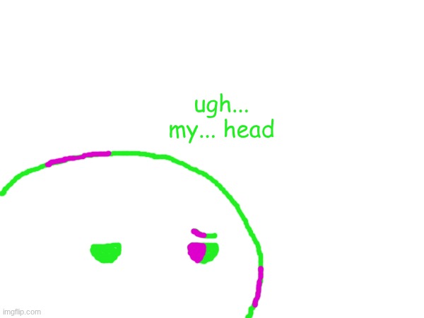 ugh... my... head | made w/ Imgflip meme maker