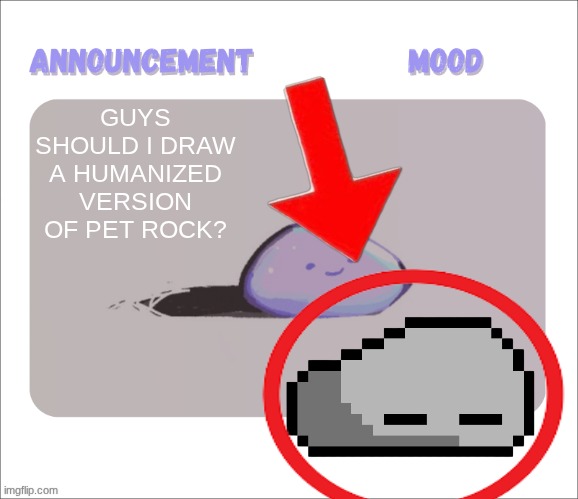 I'm bored | GUYS SHOULD I DRAW A HUMANIZED VERSION OF PET ROCK? | image tagged in petrock's temp | made w/ Imgflip meme maker