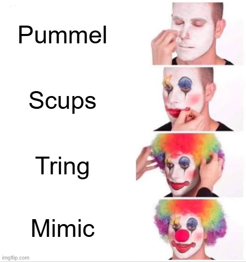 Mimic Sucks Again | Pummel; Scups; Tring; Mimic | image tagged in memes,clown applying makeup | made w/ Imgflip meme maker
