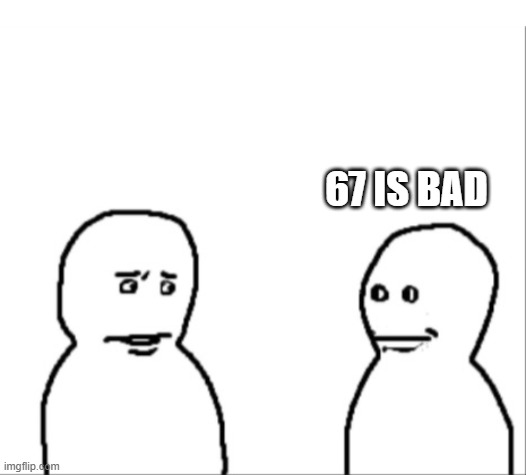 67 IS BAD | image tagged in 9geor3 comments be like | made w/ Imgflip meme maker