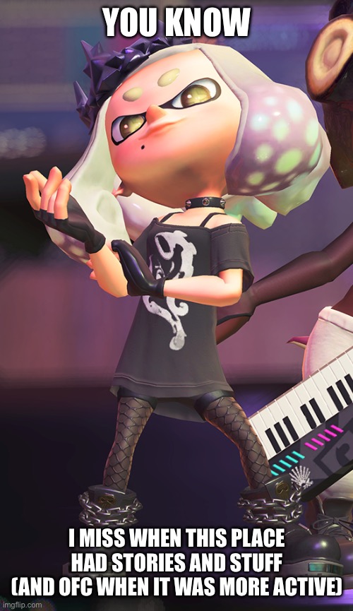 It just feels so empty now | YOU KNOW; I MISS WHEN THIS PLACE HAD STORIES AND STUFF
(AND OFC WHEN IT WAS MORE ACTIVE) | image tagged in cool pearl | made w/ Imgflip meme maker