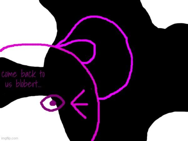 come back to us blobert... | made w/ Imgflip meme maker