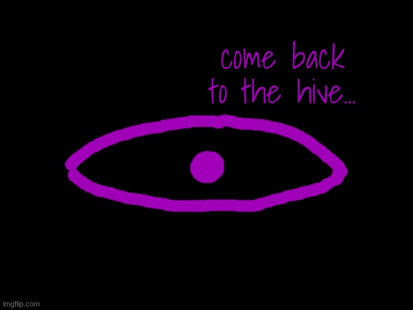 come back to the hive... | made w/ Imgflip meme maker