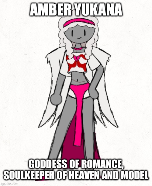 Amber by Dr Evil-ish | AMBER YUKANA; GODDESS OF ROMANCE, SOULKEEPER OF HEAVEN AND MODEL | image tagged in amber by dr evil-ish | made w/ Imgflip meme maker