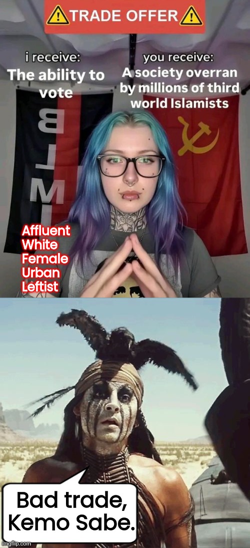 Tonto vs AWFUL lib women | Affluent
White
Female
Urban
Leftist; Bad trade, Kemo Sabe. | image tagged in depp - tonto,woke,bitches | made w/ Imgflip meme maker