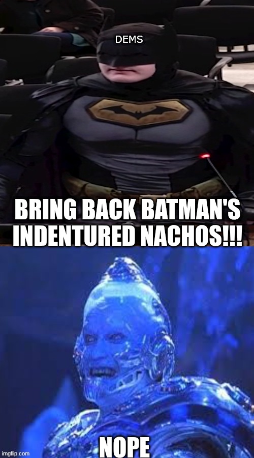 batman ice meme | DEMS; BRING BACK BATMAN'S INDENTURED NACHOS!!! NOPE | image tagged in memes,batman,ice,woke,politics,funny memes | made w/ Imgflip meme maker