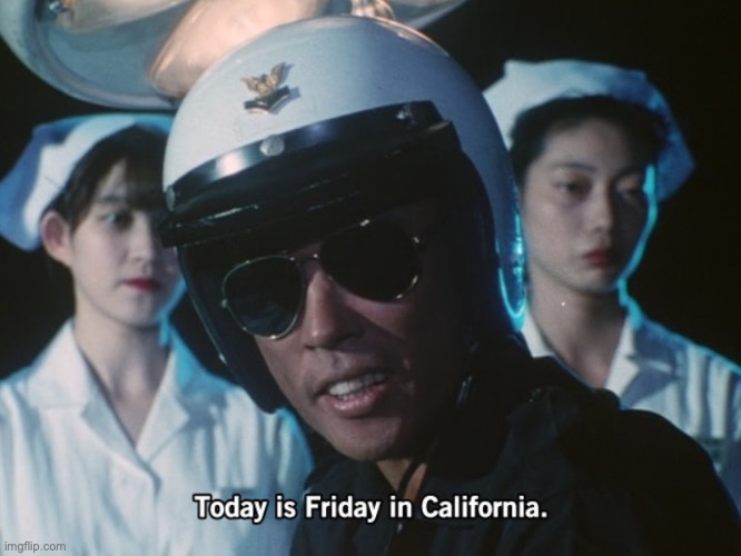 Today is Friday in California | image tagged in today is friday in california | made w/ Imgflip meme maker