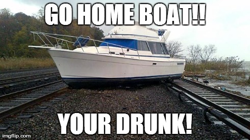 GO HOME BOAT | GO HOME BOAT!! YOUR DRUNK! | image tagged in boat | made w/ Imgflip meme maker