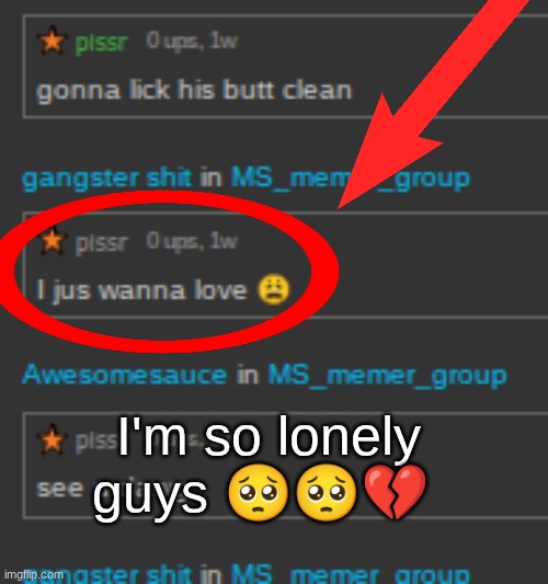 s | I'm so lonely guys 🥺🥺💔 | made w/ Imgflip meme maker
