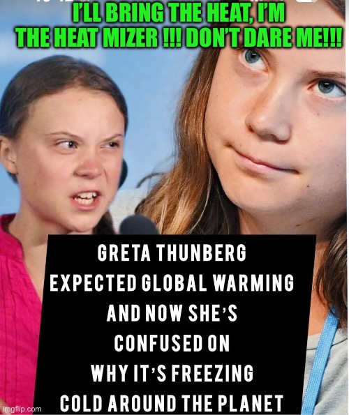 I’LL BRING THE HEAT, I’M THE HEAT MIZER !!! DON’T DARE ME!!! | made w/ Imgflip meme maker