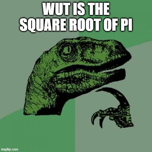 Philosoraptor Meme | WUT IS THE SQUARE ROOT OF PI | image tagged in memes,philosoraptor | made w/ Imgflip meme maker