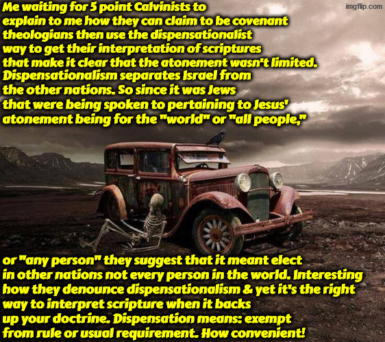 They use dispensation to get their limited atonement argument but don't tell young reformed people that | image tagged in calvinism,calvinist memes,anti calvinism,reformed theology,liars,dispensation theology is retarded | made w/ Imgflip meme maker