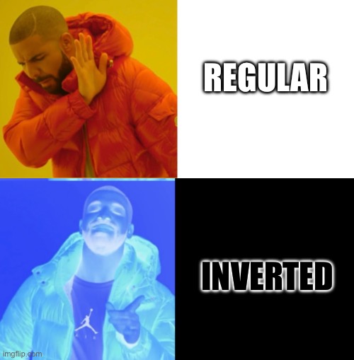 inverted | REGULAR; INVERTED | image tagged in drake hotline bling inverted,inverted,funny,memes,no yes | made w/ Imgflip meme maker
