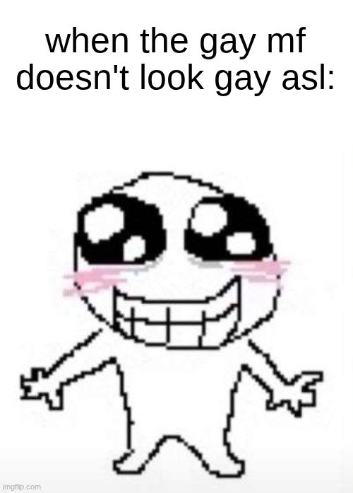 s | when the gay mf doesn't look gay asl: | image tagged in yay | made w/ Imgflip meme maker