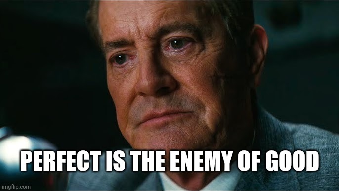 Voltaire said it first | PERFECT IS THE ENEMY OF GOOD | image tagged in fallout,quotes,words of wisdom,inspirational quotes,famous quotes | made w/ Imgflip meme maker