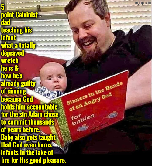 People into 5 point Calvinism shouldn't have children! | image tagged in calvinism,calvinist memes,anti calvinism,reformed theology,children,babies | made w/ Imgflip meme maker