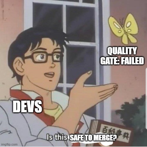 SonarQube Quality Gate | QUALITY GATE: FAILED; DEVS; SAFE TO MERGE? | image tagged in butterfly man | made w/ Imgflip meme maker