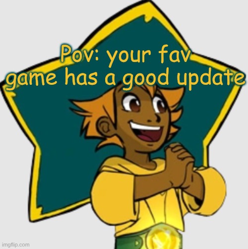 Probably not for Roblox fans | Pov: your fav game has a good update | image tagged in happy stella | made w/ Imgflip meme maker