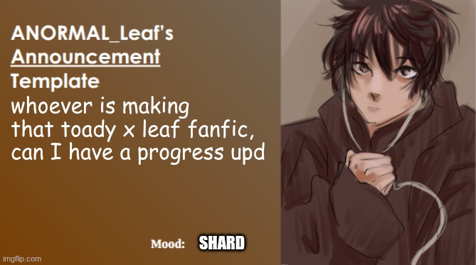 ANORMAL_Leaf Announcement Template | whoever is making that toady x leaf fanfic, can I have a progress upd; SHARD | image tagged in anormal_leaf announcement template | made w/ Imgflip meme maker