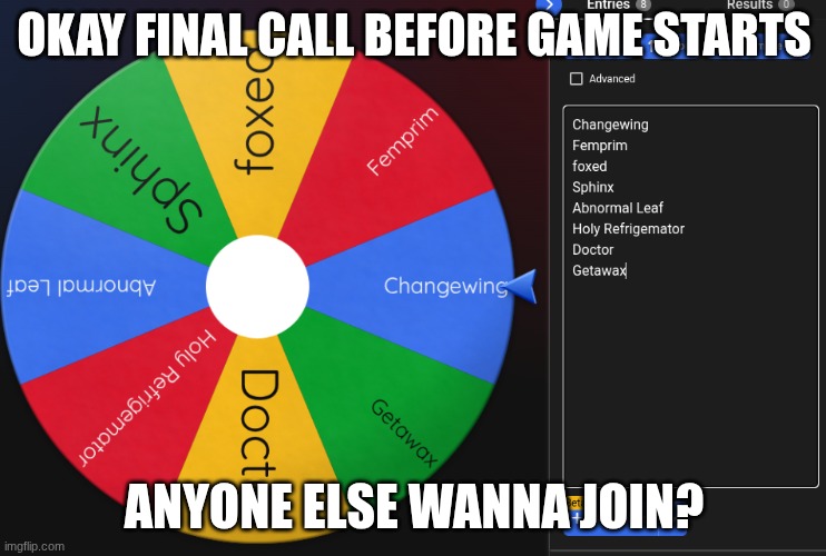 ig we can call it the wheel of chaos. suggest fate you want to add before we begin | OKAY FINAL CALL BEFORE GAME STARTS; ANYONE ELSE WANNA JOIN? | made w/ Imgflip meme maker