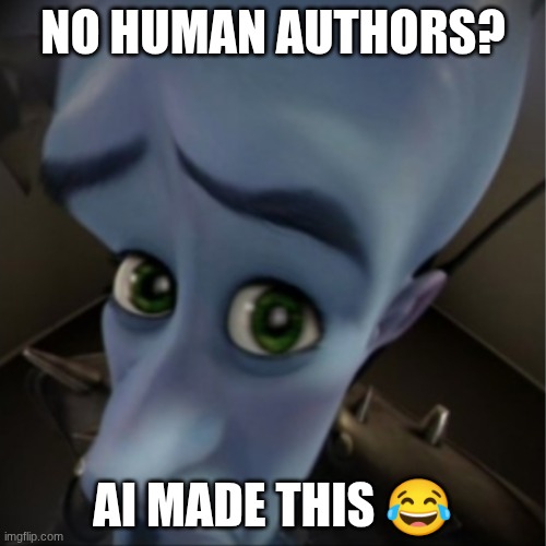 Megamind peeking | NO HUMAN AUTHORS? AI MADE THIS 😂 | image tagged in megamind peeking | made w/ Imgflip meme maker