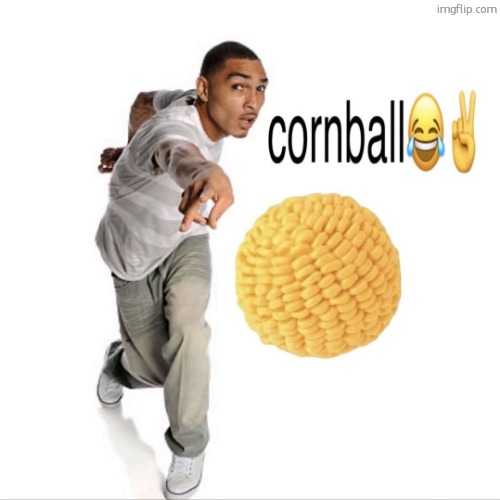 cornball | image tagged in cornball | made w/ Imgflip meme maker