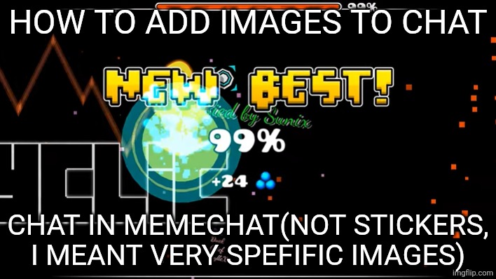 Idk what stream to post | HOW TO ADD IMAGES TO CHAT; CHAT IN MEMECHAT(NOT STICKERS, I MEANT VERY SPEFIFIC IMAGES) | image tagged in sonic wave 99 | made w/ Imgflip meme maker