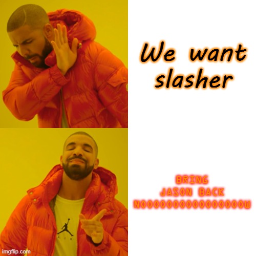 #FREE JASON | We want slasher; BRING JASON BACK NOOOOOOOOOOOOOOOOW | image tagged in memes,drake hotline bling | made w/ Imgflip meme maker