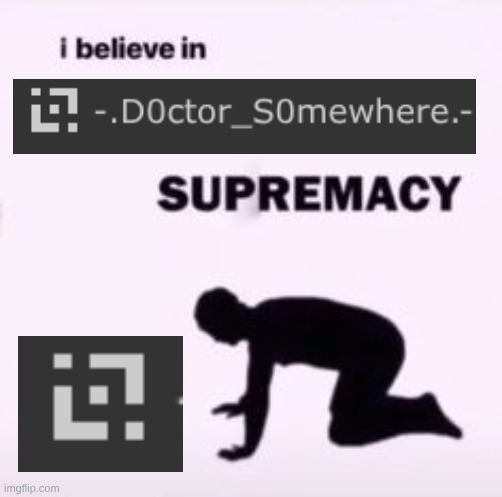 bro fr is the peakest of peak | image tagged in i believe in supremacy | made w/ Imgflip meme maker