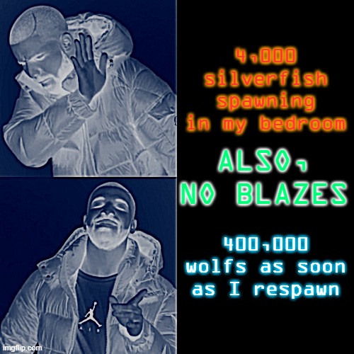 Drake Hotline Bling Meme | 4,000 silverfish spawning in my bedroom; ALSO, NO BLAZES; 400,000 wolfs as soon as I respawn | image tagged in memes,drake hotline bling | made w/ Imgflip meme maker