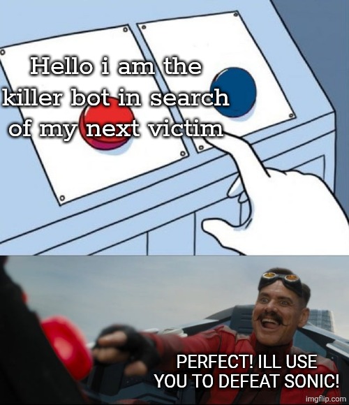 Robotnik Button | Hello i am the killer bot in search of my next victim; PERFECT! ILL USE YOU TO DEFEAT SONIC! | image tagged in robotnik button | made w/ Imgflip meme maker