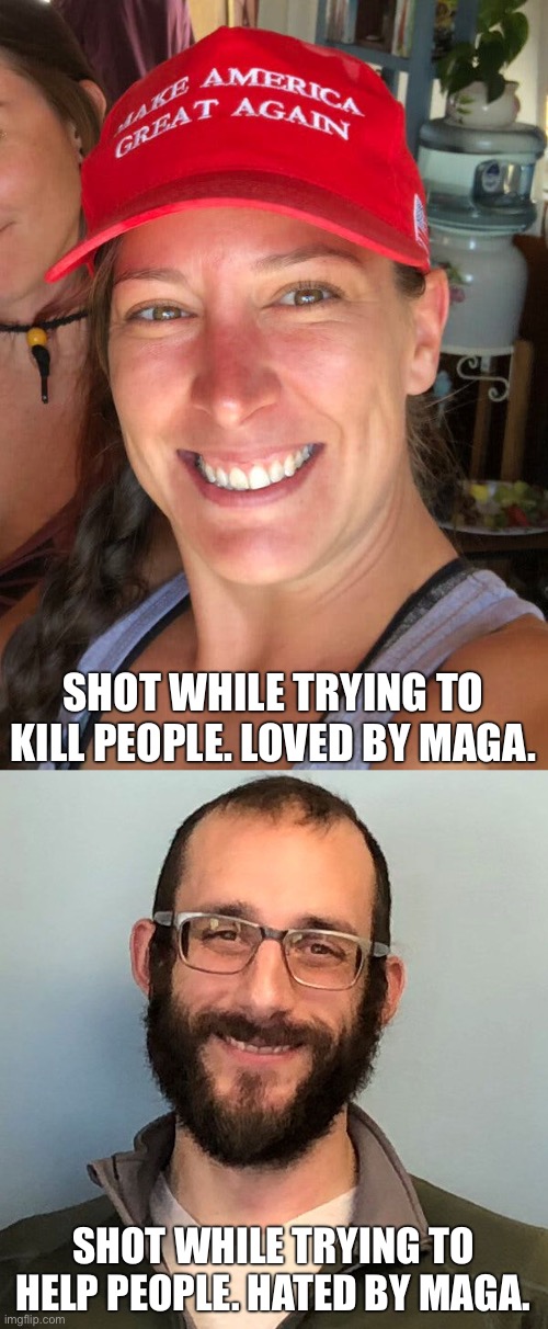 SHOT WHILE TRYING TO KILL PEOPLE. LOVED BY MAGA. SHOT WHILE TRYING TO HELP PEOPLE. HATED BY MAGA. | image tagged in ashli babbitt,alex pretti | made w/ Imgflip meme maker