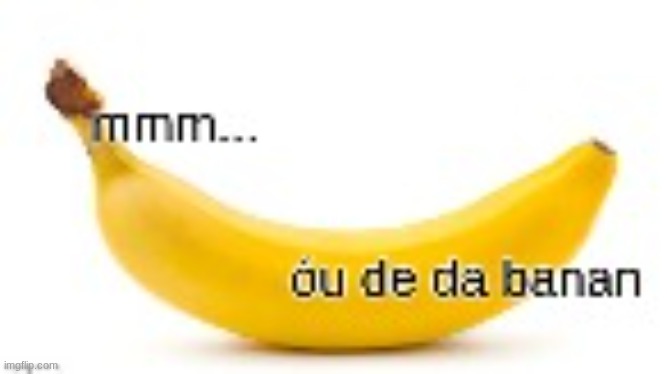 óu de da banan | image tagged in u de da banan | made w/ Imgflip meme maker